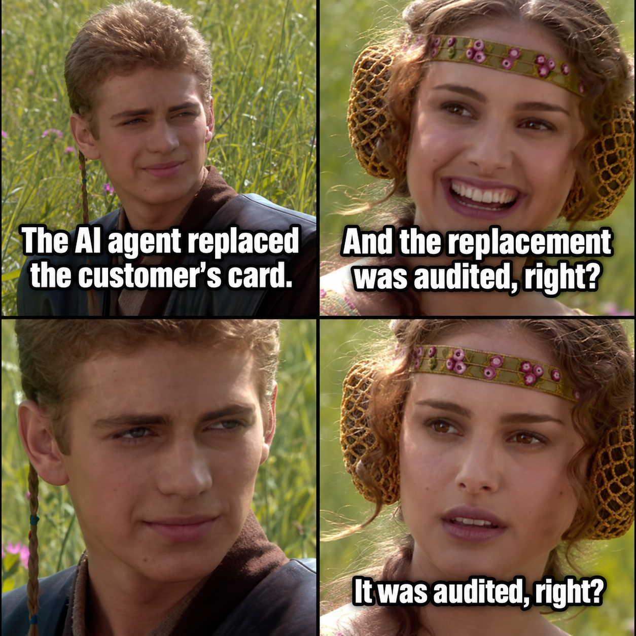 Four-panel Anakin and Padmé meme. Anakin says, "The AI agent replaced the customer's card." Padmé asks, "And the replacement was audited, right?" Anakin silently smirks. A worried Padmé repeats, "It was audited, right?"